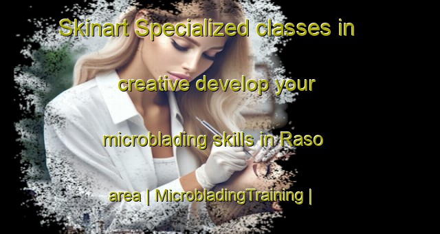 Skinart Specialized classes in creative develop your microblading skills in Raso area | MicrobladingTraining | MicrobladingClasses | SkinartTraining-United States